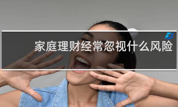 家庭理财经常忽视什么风险
