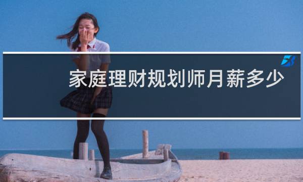 家庭理财规划师月薪多少