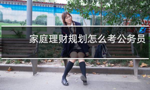 家庭理财规划怎么考公务员