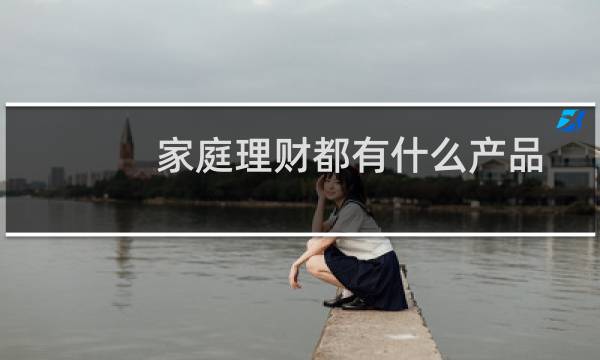 家庭理财都有什么产品