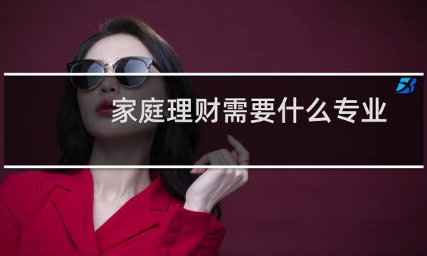 家庭理财需要什么专业