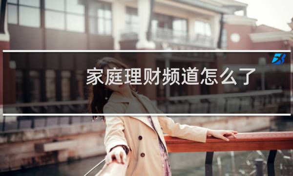 家庭理财频道怎么了