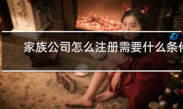家族公司怎么注册需要什么条件