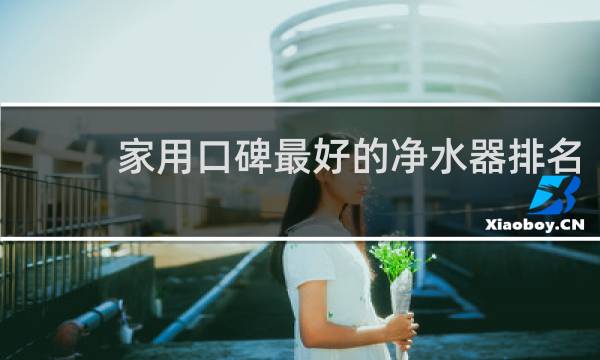 家用口碑最好的净水器排名