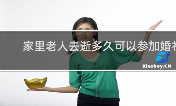 家里老人去逝多久可以参加婚礼
