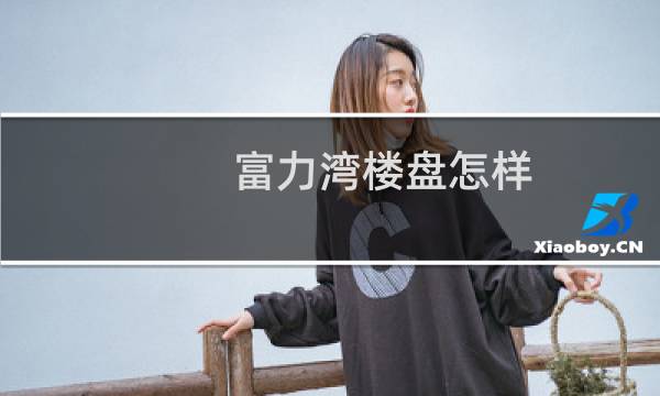 富力湾楼盘怎样