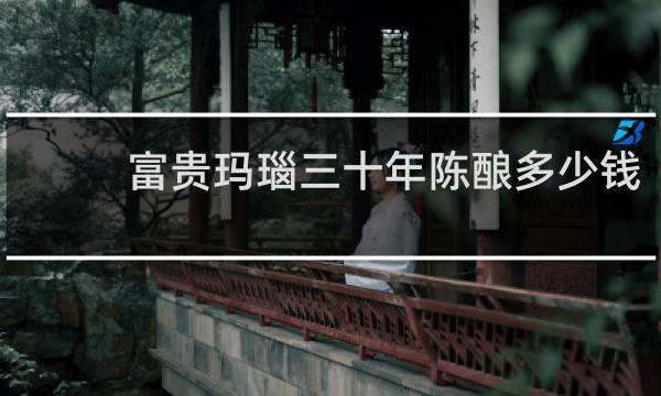 富贵玛瑙三十年陈酿多少钱