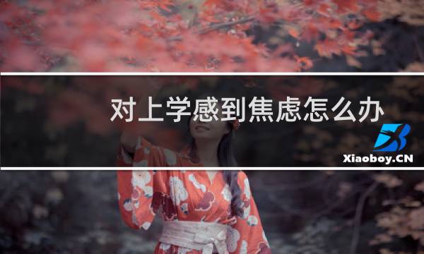 对上学感到焦虑怎么办