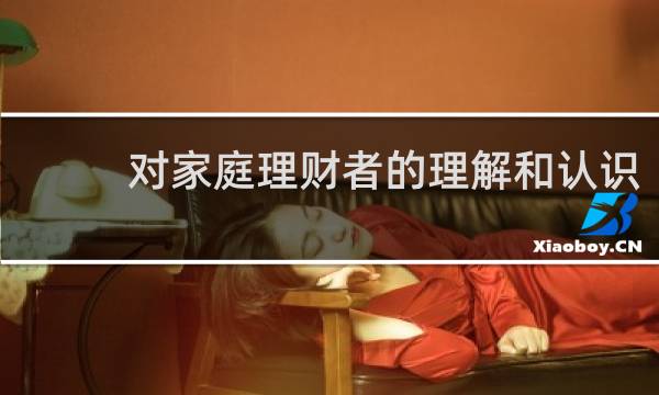对家庭理财者的理解和认识