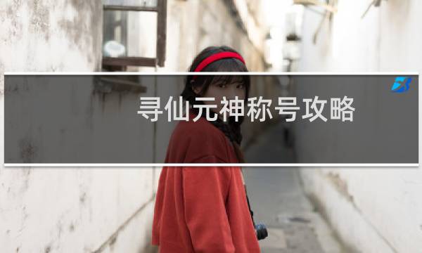 寻仙元神称号攻略