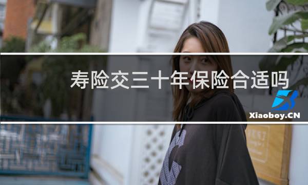 寿险交三十年保险合适吗