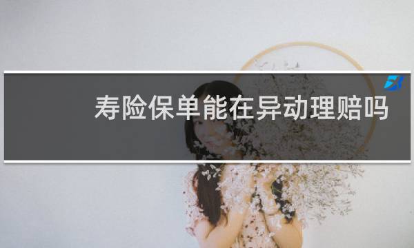 寿险保单能在异动理赔吗