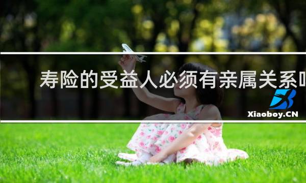 寿险的受益人必须有亲属关系吗