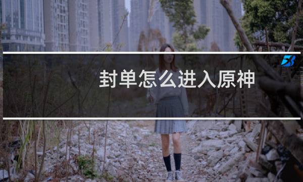 封单怎么进入原神