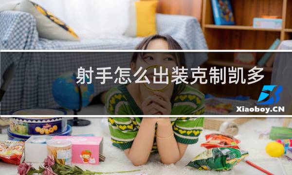 射手怎么出装克制凯多