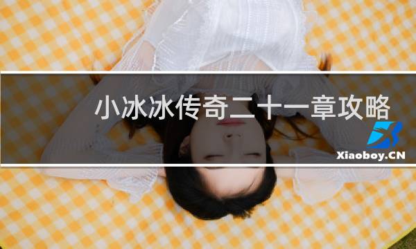 小冰冰传奇二十一章攻略