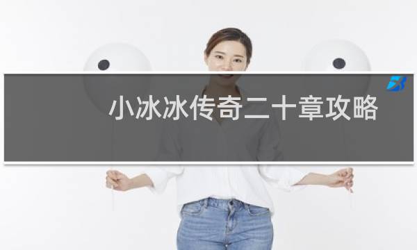 小冰冰传奇二十章攻略