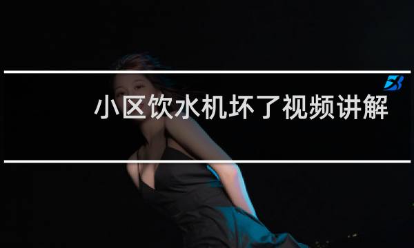 小区饮水机坏了视频讲解