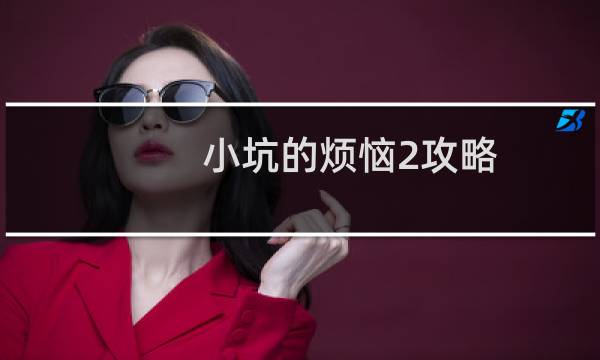 小坑的烦恼2攻略