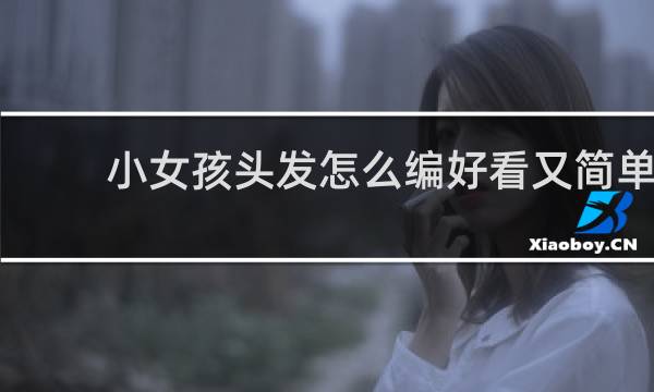 小女孩头发怎么编好看又简单