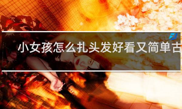 小女孩怎么扎头发好看又简单古风