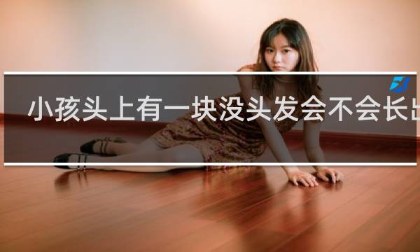 小孩头上有一块没头发会不会长出来