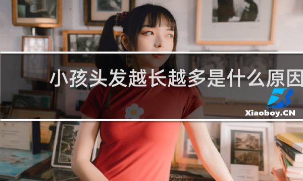 小孩头发越长越多是什么原因