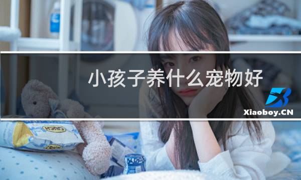 小孩子养什么宠物好