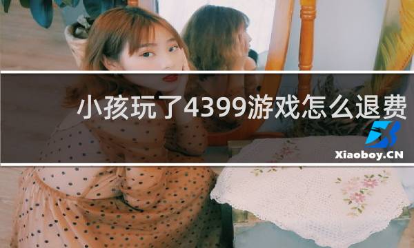 小孩玩了4399游戏怎么退费
