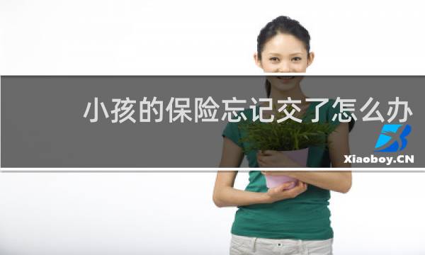 小孩的保险忘记交了怎么办