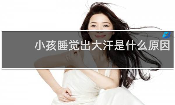 小孩睡觉出大汗是什么原因