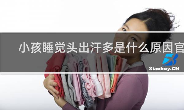 小孩睡觉头出汗多是什么原因官网