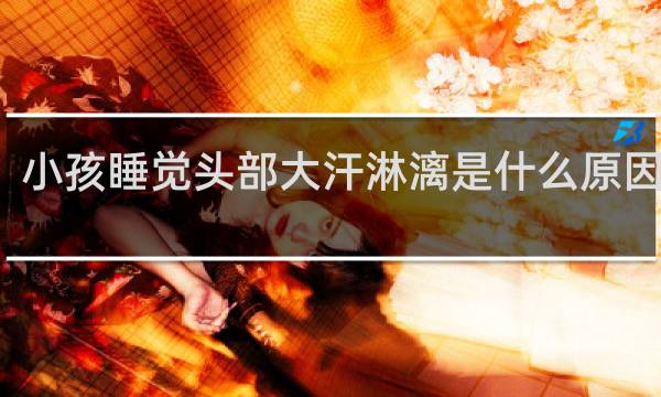 小孩睡觉头部大汗淋漓是什么原因中医