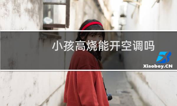 小孩高烧能开空调吗
