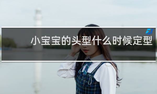 小宝宝的头型什么时候定型