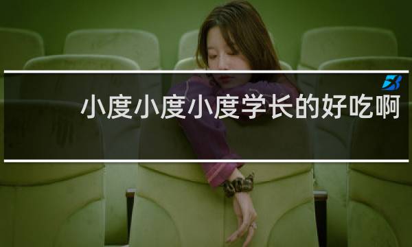 小度小度小度学长的好吃啊