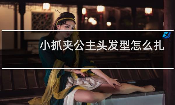 小抓夹公主头发型怎么扎