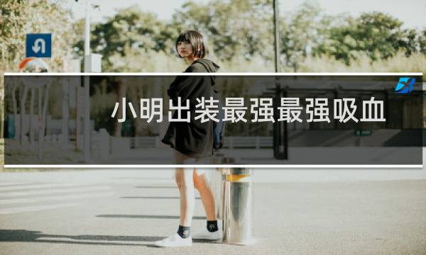 小明出装最强最强吸血