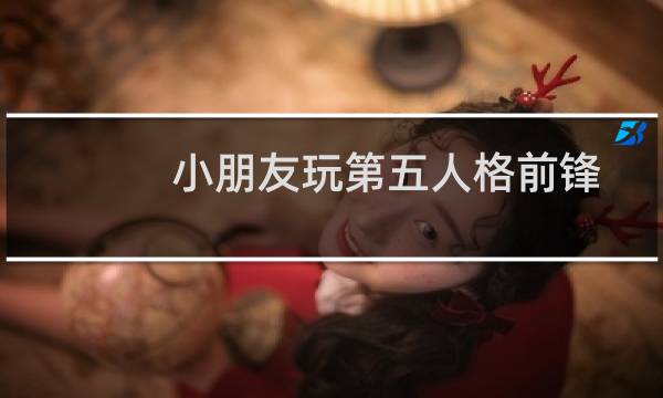 小朋友玩第五人格前锋