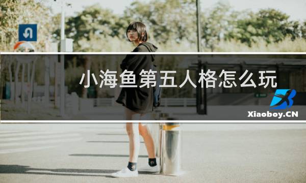 小海鱼第五人格怎么玩
