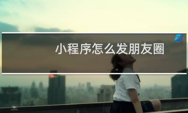 小程序怎么发朋友圈