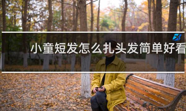 小童短发怎么扎头发简单好看