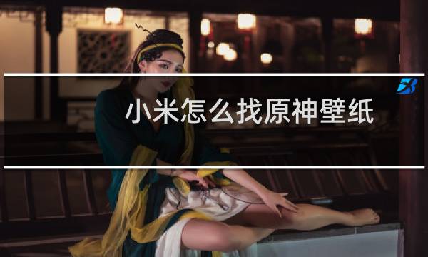 小米怎么找原神壁纸