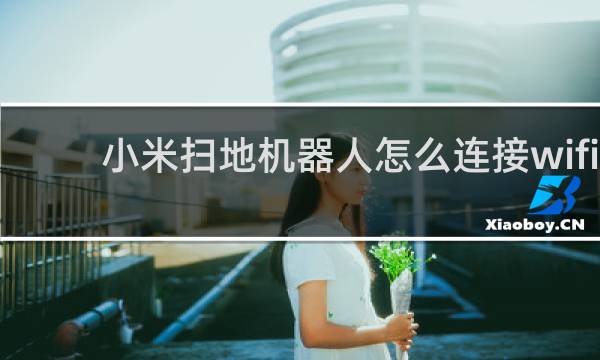 小米扫地机器人怎么连接wifi