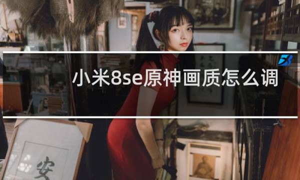 小米8se原神画质怎么调