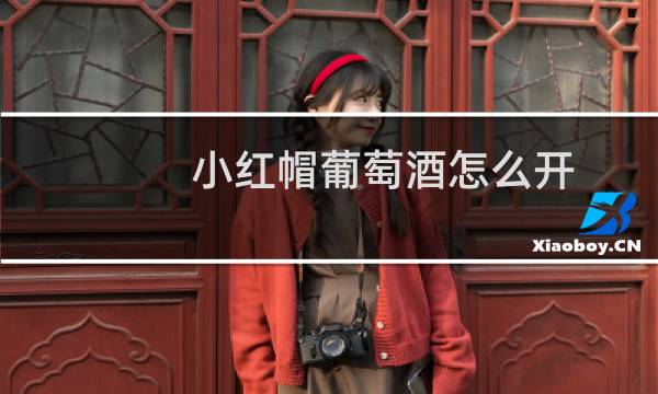 小红帽葡萄酒怎么开