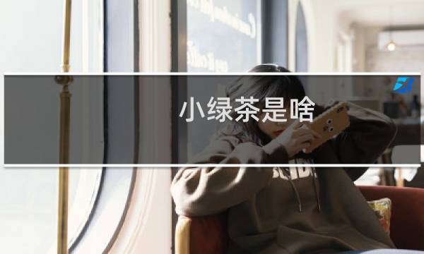 小绿茶是啥