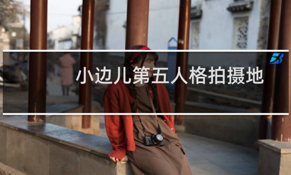 小边儿第五人格拍摄地
