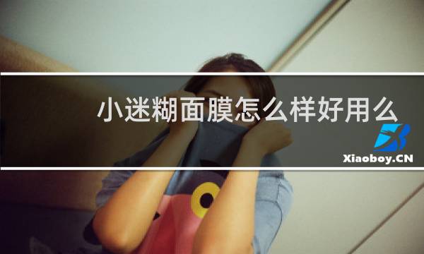 小迷糊面膜怎么样好用么