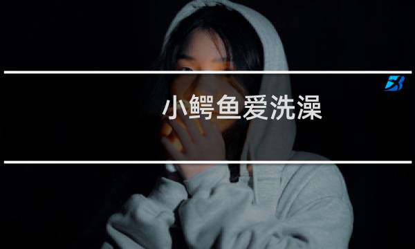 小鳄鱼爱洗澡 攻略
